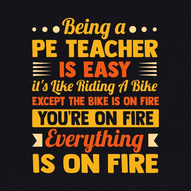 Being A PE Teacher Is Easy It's Like Riding A Bike Except The Bike Is On Fire you're on fire everything is on fire by TheDesignDepot